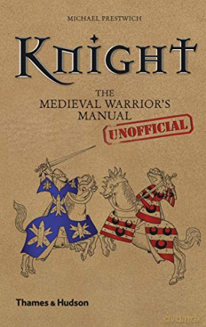 Knight: The Medieval Warrior's Unofficial Manual - Michael Prestwich [KSIĄŻKA]