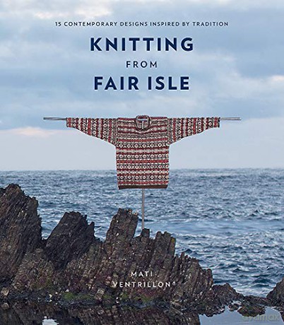Knitting from Fair Isle: 15 contemporary designs inspired by tradition - Mati Ventrillon [KSIĄŻKA]
