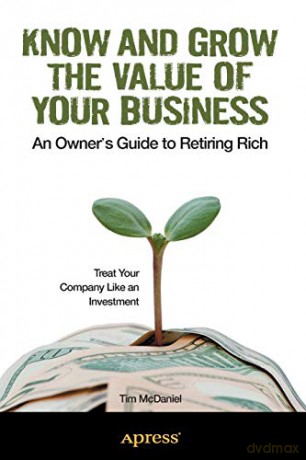 Know and Grow the Value of Your Business: An Owner's Guide to Retiring Rich - Tim McDaniel [KSIĄŻKA]