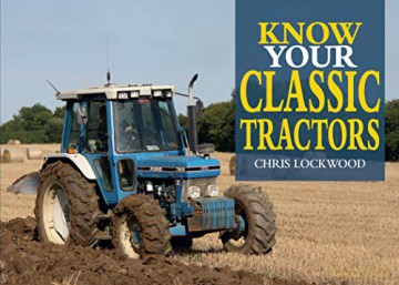 Know Your Classic Tractors, 2nd Edition Old Pond Books 41 Iconic Models on Britain's Farms from the 1960s to the 1980s, Presented in Alphabetical Order from Belarus to Zetor, with Full-Page Photos - Chris Lockwood [KSIĄŻKA]