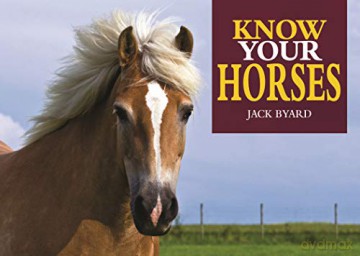 Know Your Horses Old Pond Books 44 Breeds from Andalusian to Welsh, with Essential Facts on History, Origin, Physical Characteristics, Natural Habitats, and More, plus Full-Page Photos of Each Breed - Jack Byard [KSIĄŻKA]