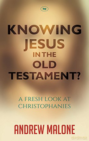 Knowing Jesus in the Old Testament: A Fresh Look At Christophanies - Andrew Malone [KSIĄŻKA]