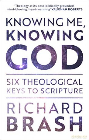 Knowing Me, Knowing God: Six Theological Keys To Scripture - Richard Brash [KSIĄŻKA]