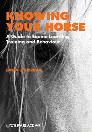 Knowing Your Horse: A Guide to Equine Learning, Training and Behaviour - Emma Lethbridge [KSIĄŻKA]