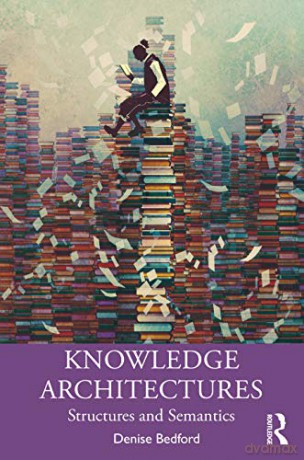 Knowledge Architectures: Structures and Semantics - Denise Bedford [KSIĄŻKA]