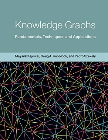 Knowledge Graphs: Fundamentals, Techniques, and Applications Adaptive Computation and Machine Learning - Mayank Kejriwal [KSIĄŻKA]