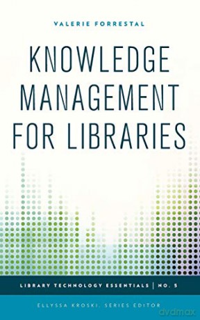 Knowledge Management for Libraries Library Technology Essentials: 5 - Valerie Forrestal [KSIĄŻKA]