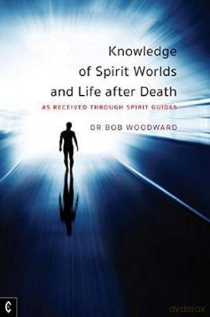 Knowledge of Spirit Worlds and Life After Death: As Received Through Spirit Guides - Bob Woodward [KSIĄŻKA]