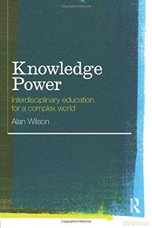 Knowledge Power: Interdisciplinary Education for a Complex World - Alan Wilson [KSIĄŻKA]