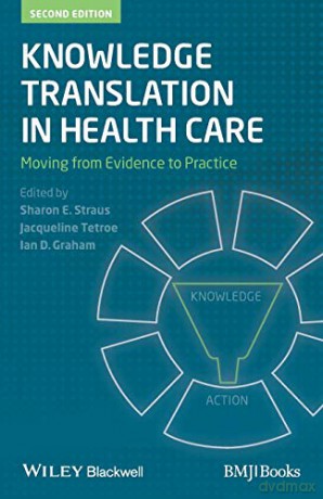 Knowledge Translation in Health Care: Moving from Evidence to Practice, 2nd Edition - Sharon Straus [KSIĄŻKA]