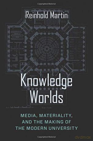 Knowledge Worlds: Media, Materiality, and the Making of the Modern University - Reinhold Martin [KSIĄŻKA]