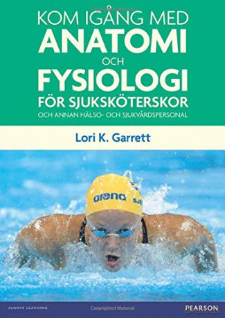 Kom igang med anatomi och fysiologi För sjuksköterskor och annan hälso- och sjukvardpersonal: för sjuksköterskor och annan hälso- och sjukvardspersonal - Lori Garrett [KSIĄŻKA]