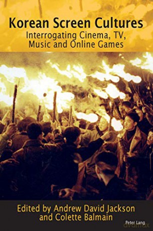 Korean Screen Cultures; Interrogating Cinema, TV, Music and Online Games - Andrew David Jackson [KSIĄŻKA]