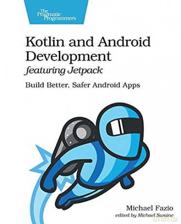 Kotlin and Android Develoment featuring Jetpack: Build Better, Safer Android Apps - Michael Fazio [KSIĄŻKA]