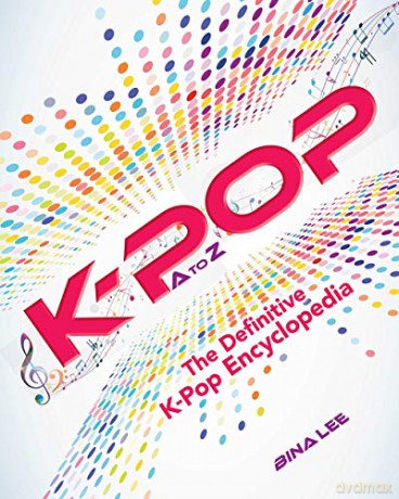 K-POP A To Z: The Definitive K-Pop Encyclopedia - Bina Lee [KSIĄŻKA]