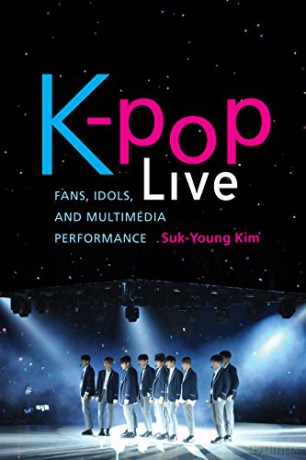 K-Pop Live: Fans, Idols, and Multimedia Performance - Suk-Young Kim [KSIĄŻKA]