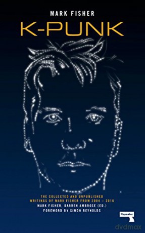 K-Punk: The Collected and Unpublished Writings of Mark Fisher: The Collected and Unpublished Writings of Mark Fisher 2004-2016 - Mark Fisher [KSIĄŻKA]