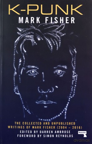 K-Punk: The Collected and Unpublished Writings of Mark Fisher: The Collected and Unpublished Writings of Mark Fisher 2004-2016 - Mark Fisher [KSIĄŻKA]