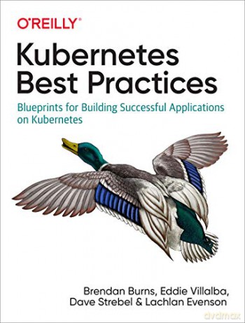 Kubernetes Best Practices: Blueprints for Building Successful Applications on Kubernetes - Brendan Burns [KSIĄŻKA]