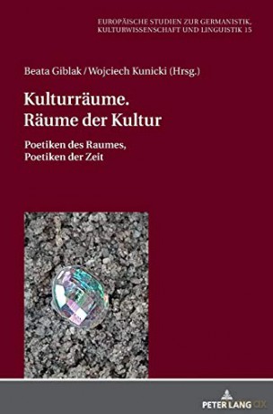 Kulturräume. Räume der Kultur; Poetiken des Raumes, Poetiken der Zeit 15 Europäische Studien Zur Germanistik, Kulturwissenschaft Und Linguistik - Beata Giblak [KSIĄŻKA]
