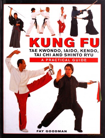 Kung Fu: Tae Kwondo, Tai Chi, Kendo, Aiado, Shinto Ryu. A Step-by-Step Practical Guide: A Practical Guide - Fay Goodman [KSIĄŻKA]