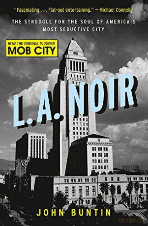 L.A. Noir: The Struggle for the Soul of America's Most Seductive City - John Buntin [KSIĄŻKA]