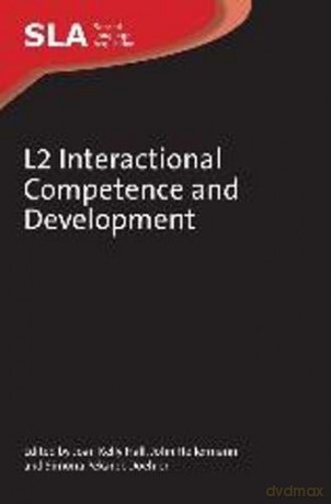L2 Interactional Competence and Development Second Language Acquisition: 56 - Joan Kelly Hall [KSIĄŻKA]