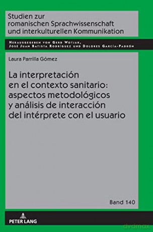 La interpretación en el contexto sanitario: aspectos metodológicos y análisis de interacción del intérprete con el usuario 140 Studien Zur Romanischen Sprachwissenschaft Und Interkulturel - Laura Parrilla Gómez [KSIĄŻKA]
