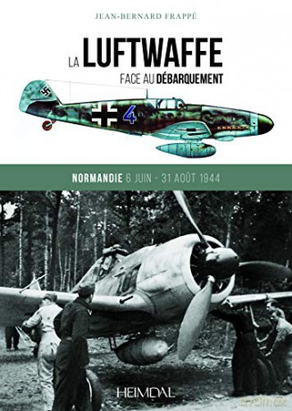 La Luftwaffe Face au Débarquement: Normandie 6 Juin - 31 Aout 1944 - Jean-Bernard Frappé [KSIĄŻKA]