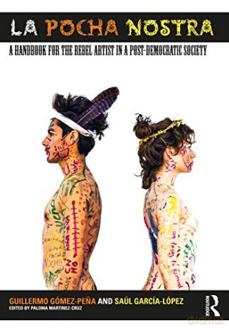 La Pocha Nostra: A Handbook for the Rebel Artist in a Post-Democratic Society - Saúl García-López [KSIĄŻKA]