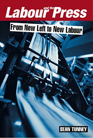 Labour and the Press, 1972-2005: From New Left to New Labour - Sean Tunney [KSIĄŻKA]