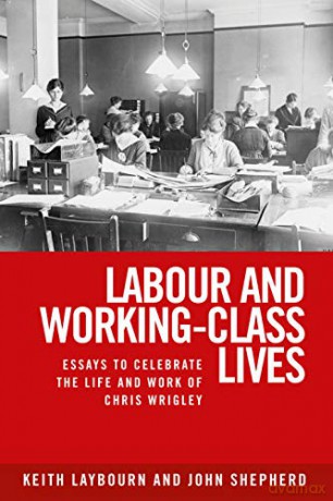 Labour and working-class lives: Essays to celebrate the life and work of Chris Wrigley - John Shepherd [KSIĄŻKA]