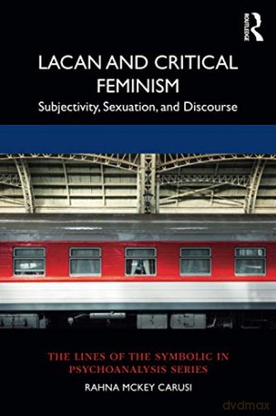 Lacan and Critical Feminism: Subjectivity, Sexuation, and Discourse Lines of the Symbolic in Psychoanalysis - Rahna McKey Carusi [KSIĄŻKA]