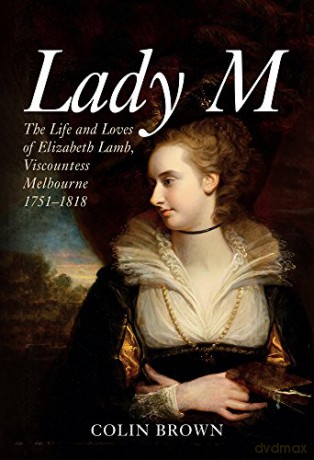 Lady M: The Life and Loves of Elizabeth Lamb, Viscountess Melbourne 1751-1818 - Colin Brown [KSIĄŻKA]