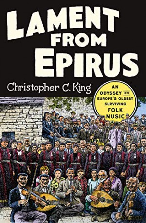 Lament from Epirus: An Odyssey Into Europe's Oldest Surviving Folk Music - Christopher C. King [KSIĄŻKA]