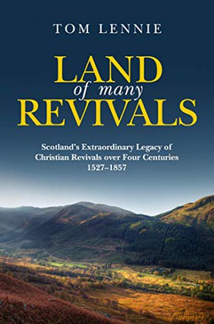 Land of Many Revivals: Scotland's Extraordinary Legacy of Christian Revivals over Four Centuries 1527-1857 - Tom Lennie [KSIĄŻKA]