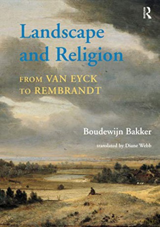 Landscape and Religion from Van Eyck to Rembrandt - Boudewijn Bakker [KSIĄŻKA]