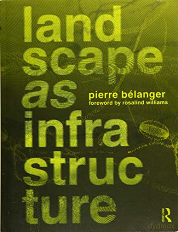 Landscape as Infrastructure: A Base Primer - Pierre Belanger [KSIĄŻKA]