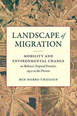 Landscape of Migration: Mobility and Environmental Change on Bolivia's Tropical Frontier, 1952 to the Present Flows, Migrations, and Exchanges [KSIĄŻKA]