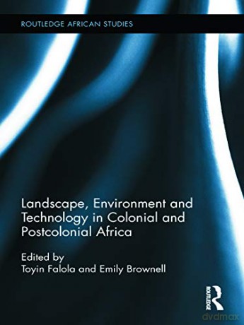 Landscape, Environment and Technology in Colonial and Postcolonial Africa Routledge African Studies - Toyin Falola [KSIĄŻKA]