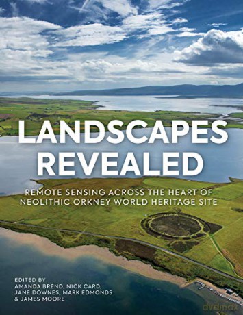 Landscapes Revealed: Geophysical Survey in the Heart of Neolithic Orkney World Heritage Area 2002-2011 - Amanda Brend [KSIĄŻKA]