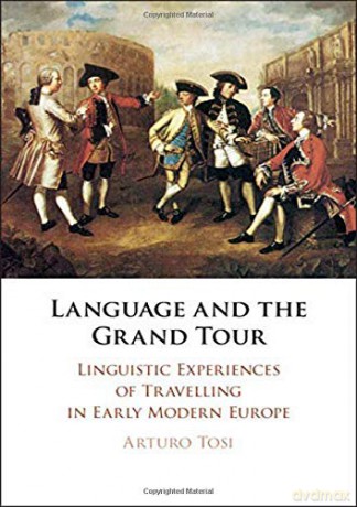 Language and the Grand Tour: Linguistic Experiences of Travelling in Early Modern Europe - Arturo Tosi [KSIĄŻKA]