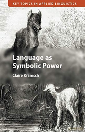 Language as Symbolic Power Key Topics in Applied Linguistics - Claire Kramsch [KSIĄŻKA]