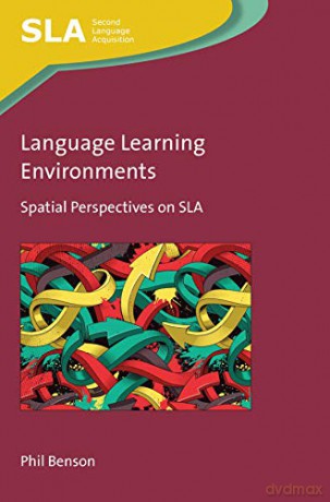 Language Learning Environments: Spatial Perspectives on SLA: 147 Second Language Acquisition - Phil Benson [KSIĄŻKA]