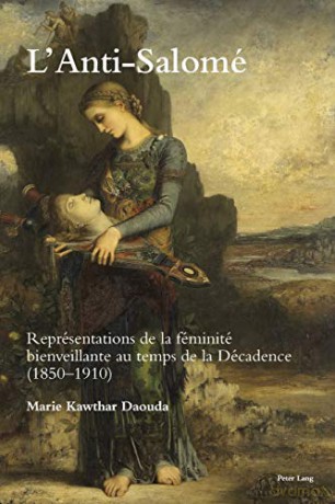 L'Anti-Salomé; Représentations de la féminité bienveillante au temps de la Décadence 1850-1910 29 Romanticism and After in France/le Romantisme et Apres en France - Marie Kawthar Daouda [KSIĄŻKA]