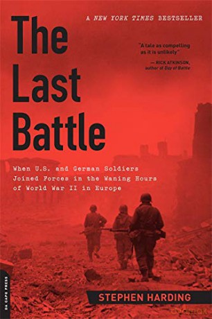 Last Battle: When U.S. and German Soldiers Joined Forces in the Waning Hours of World War II in Europe - Stephen Harding [KSIĄŻKA]