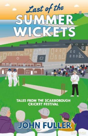 Last Of The Summer Wickets: Tales from the Scarborough Cricket Festival - John Fuller [KSIĄŻKA]