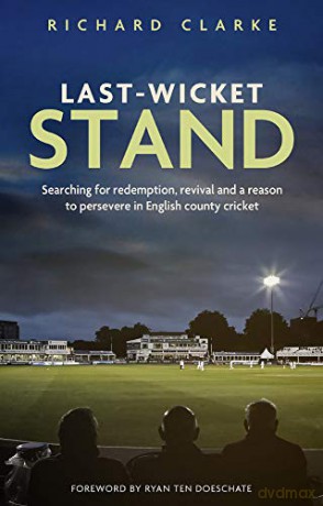 Last-Wicket Stand: Searching for Redemption, Revival and a Reason to Persevere in English County Cricket - Richard Clarke [KSIĄŻKA]