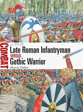 Late Roman Infantryman vs Gothic Warrior: AD 376-82 Combat - Dr Murray Dahm [KSIĄŻKA]
