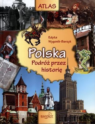 Polska Podróż Przez Historię Atlas (twarda) - Edyta Wygonik-Barzyk [KSIĄŻKA]